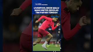 Liverpool Buat Malu Manchester United Sekelas Tim Papan Tengah Setelah Catatkan Kemenangan Terbesar