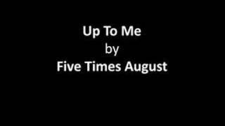Five Times August - Up To Me
