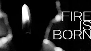 FIRE IS BORN