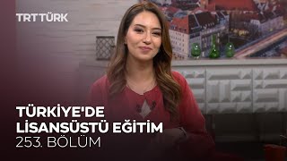 Türkiye'de Lisansüstü Eğitim | Rehber - 253. Bölüm