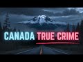 Murder And Mystery In Canada I 2 Hours Of True Crime Stories