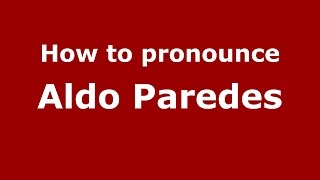 How to pronounce Aldo Paredes