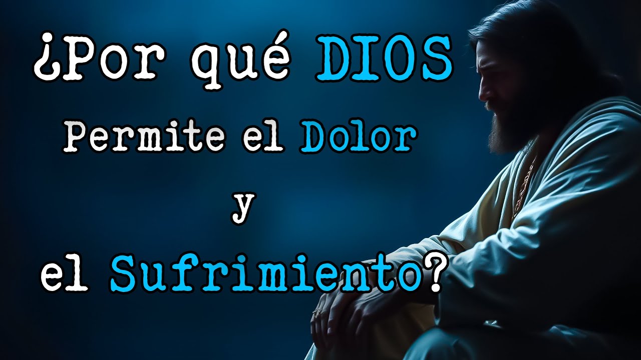 ¿Por qué DIOS Permite el Dolor y el Sufrimiento?
