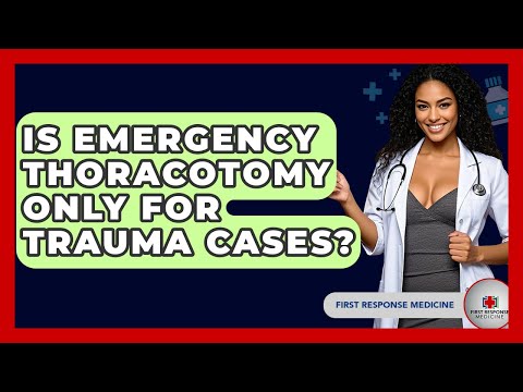 Is Emergency Thoracotomy Only For Trauma Cases? - First Response Medicine