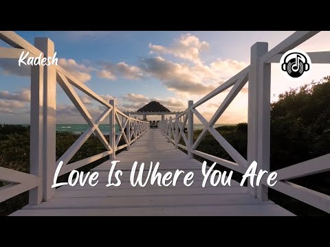 Love Is Where You Are - Kadesh