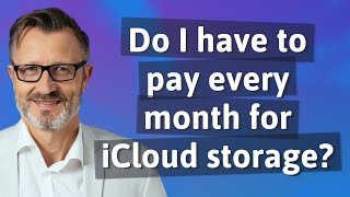 Do I have to pay every month for iCloud storage?