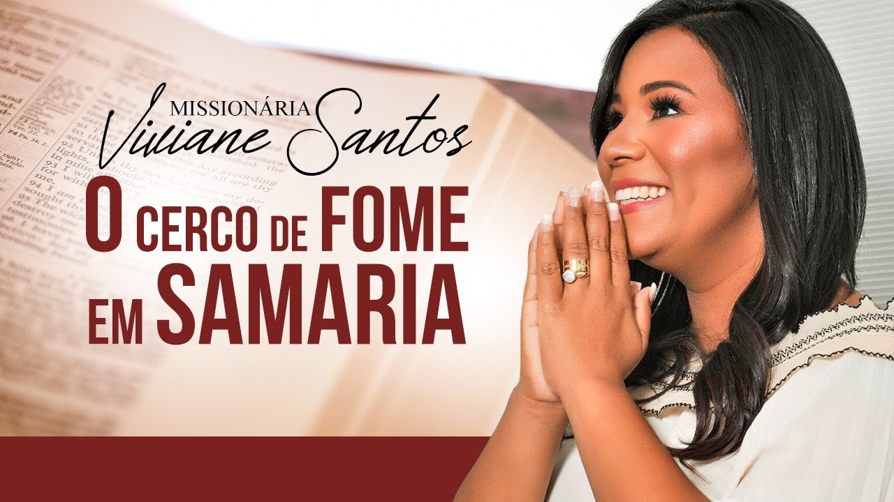 O CERCO DE FOME EM SAMARIA - MISSIONÁRIA VIVIANE SANTOS