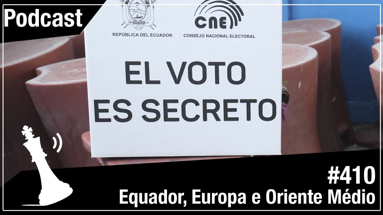 Xadrez Verbal Podcast #410 - Equador, Europa e Oriente Médio