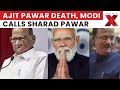 Ajit Pawar Death PM Modi Calls Sharad Pawar Baramati Gears Up For Funeral Latest News NewsX