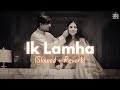 Ik Lamha Slowed Reverb Azaan Sami Khan Aram Ata Hai Didar Se Tere Zesan Rahaman
