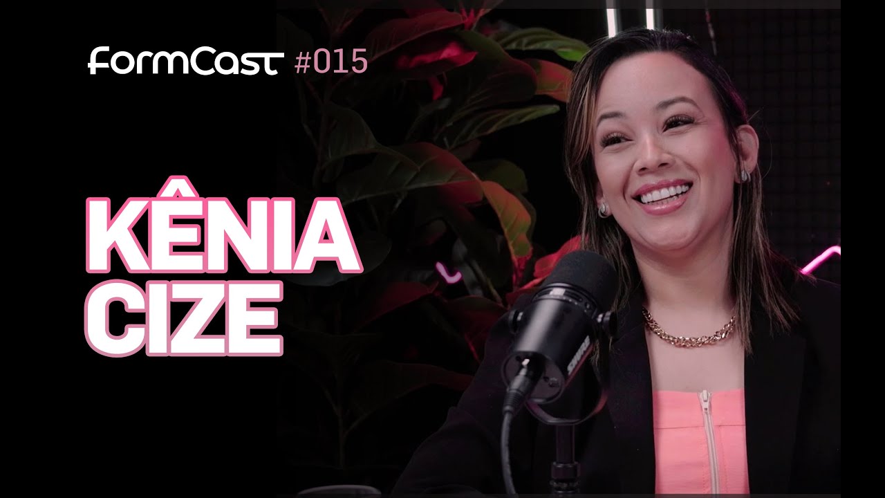 KÊNIA CIZE - FormCast #015