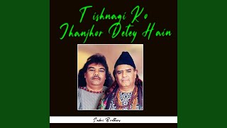 Tishnagi Ko Jhanjhor Detey Hain