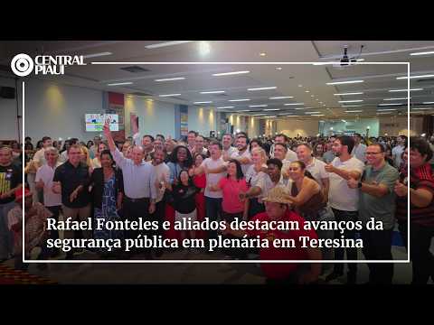 Rafael Fonteles e aliados destacam avanços da segurança pública em plenária em Teresina