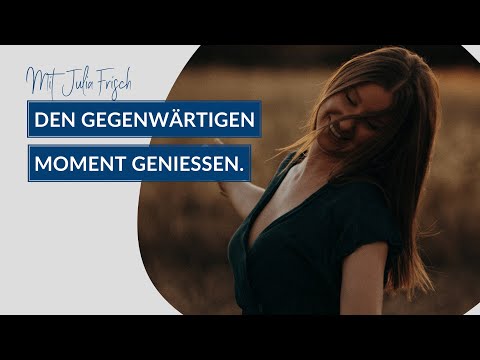 Den gegenwärtigen Moment genießen - für mehr Leichtigkeit und Lebensfreude