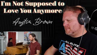 FIRST TIME REACTION to &quot;I&#39;m Not Supposed to Love You Anymore&quot; -Austin Brown