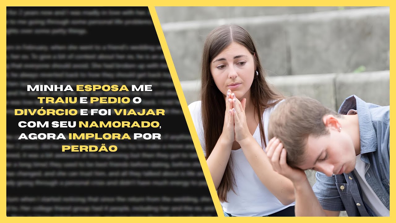 MINHA ESPOSA ME TRAIU E PEDIO O DIVÓRCIO E FOI VIAJAR COM SEU NAMORADO, AGORA IMPLORA POR PERDÃO