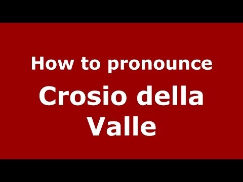 How to pronounce Crosio della Valle (Italian/Italy) - PronounceNames.com