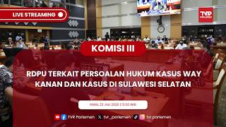 KOMISI III DPR RI - RDPU TERKAIT PERSOALAN HUKUM KASUS WAY KANAN DAN KASUS DI SULAWESI SELATAN
