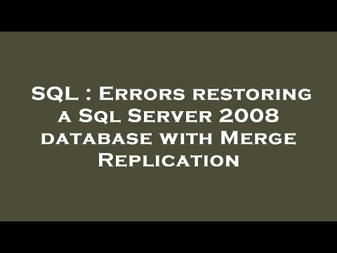 Sql Errors Restoring A Sql Server 2008 Database With Merge Replication