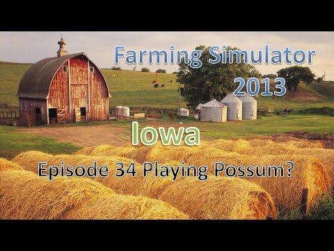 Farming Simulator 2013 Iowa E34 - Playing Possum Maybe?