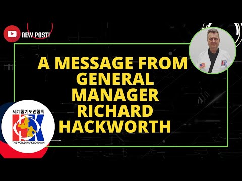 A MESSAGE FROM GENERAL MANAGER RICHARD HACKWORTH MY PERSONAL PROMISE TO WORLD HAPKIDO UNION MEMBERS
