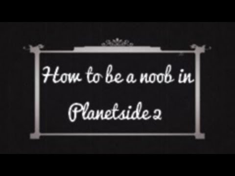Planetside 2 - How to be a noob - Tutorial
