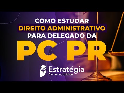 Como estudar Direito Administrativo para Delegado da PC PR