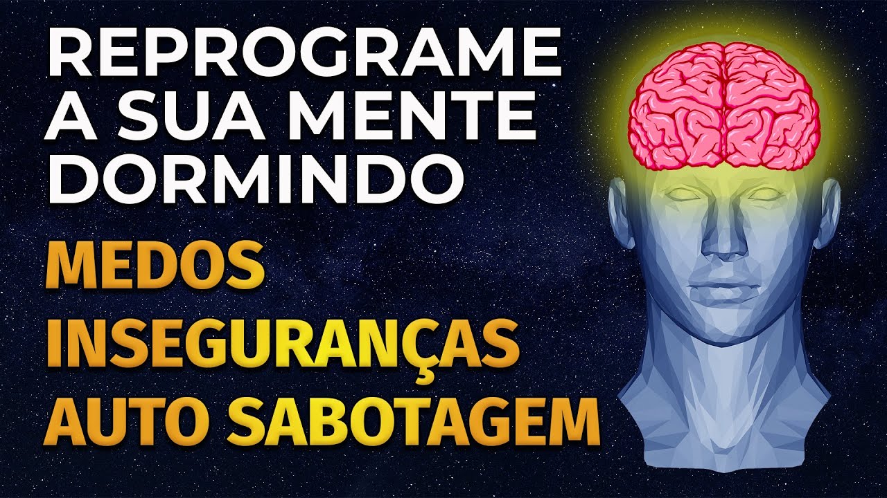 MEDO, INSEGURANÇA E AUTO SABOTAGEM: REPROGRAMAÇÃO MENTAL PARA OUVIR DORMINDO
