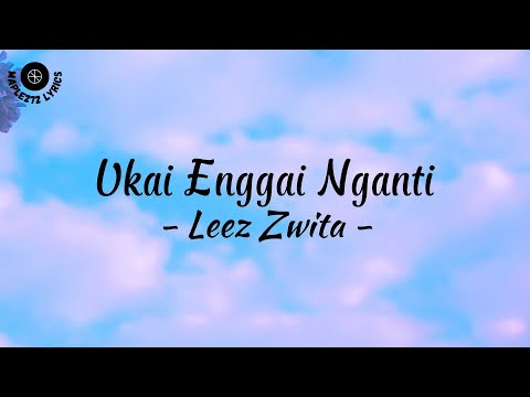 Ukai Enggai Nganti ( Lirik ) - Leez Zwita