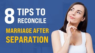 8 Tips to Reconcile a Marriage After Separation