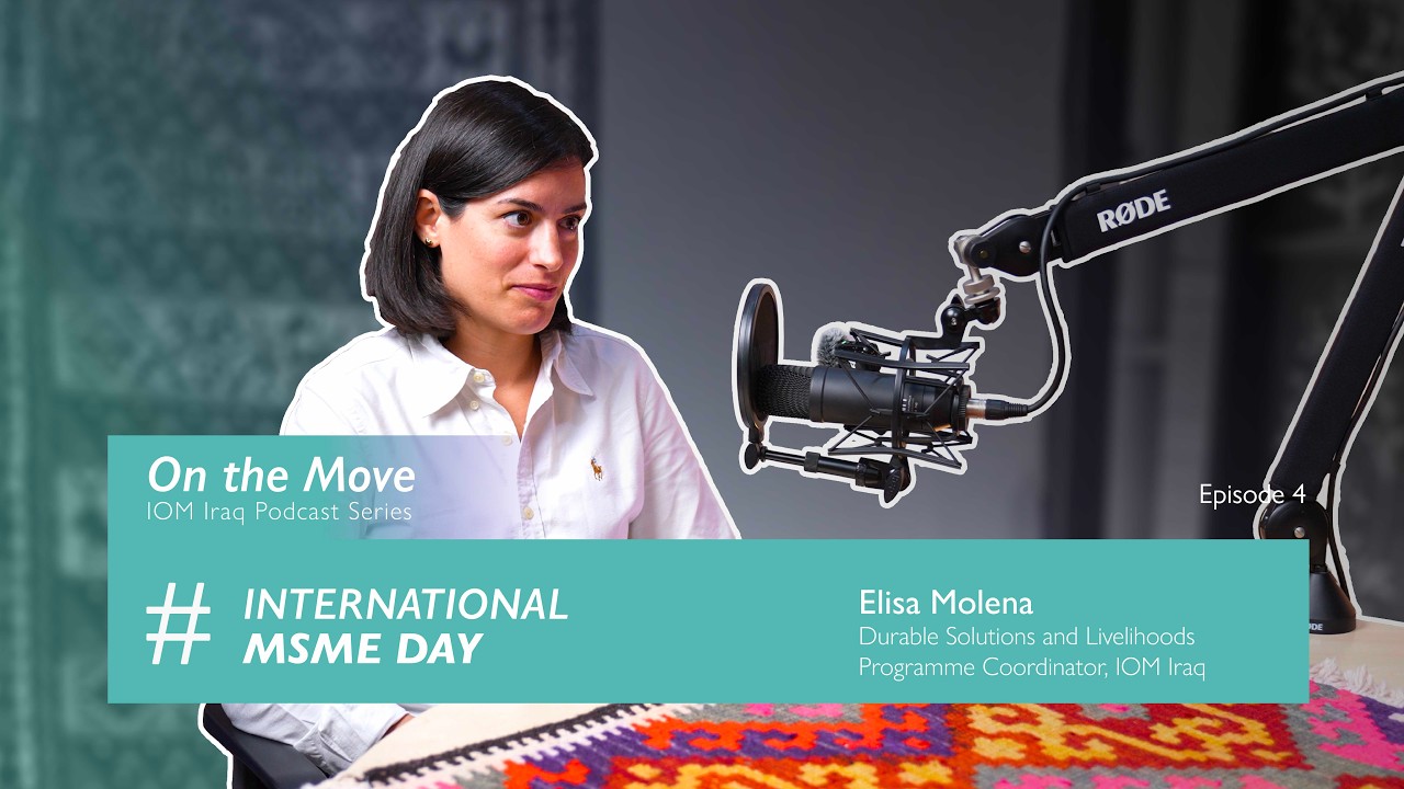 IOM Iraq Podcast | On The Move | Episode 04 - The Micro-, Small and Medium-sized Enterprises of Iraq