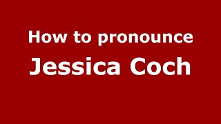 How to pronounce Jessica Coch
