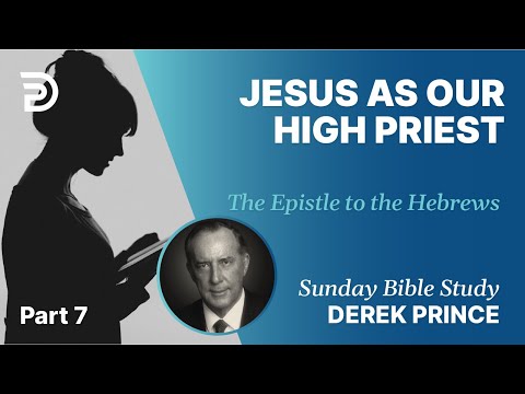 Jesus As Our High Priest | Part 7 | Sunday Bible Study With Derek | Hebrews