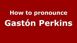 How to pronounce Gastón Perkins