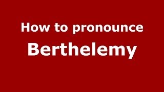 How to pronounce Berthelemy