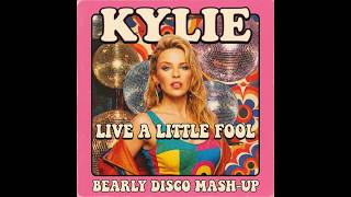 Kylie Minogue - Live A Little Fool (Bearly Disco Mash-Up)