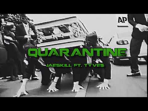 QUARANTINE BY: JAESKILL FT: TYVE$