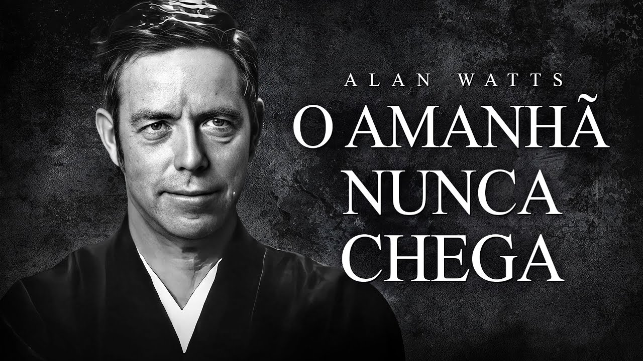 Alan Watts - O Amanhã Nunca Chega