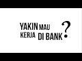 Yakin Mau Kerja Di Bank? Yakin Mau Kerja Di Bank?
