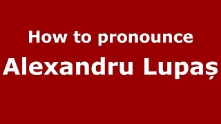 How to pronounce Alexandru Lupaș