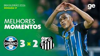 GRÊMIO 3 X 2 SANTOS | MELHORES MOMENTOS | 17ª RODADA BRASILEIRÃO 2026 | ge.globo