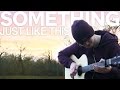 Something Just Like This - The Chainsmokers & Coldplay - Fingerstyle Guitar Cover