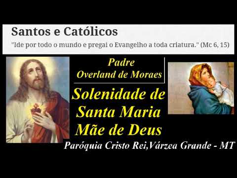 Homilias do Padre Overland de Morais - Solenidade de Sta Maria Mãe de Deus - Paróquia Cristo Rei
