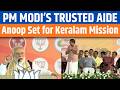 PM Modi Backs Anoop In Keralam Calls Him A Dedicated Leader