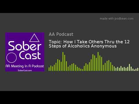 Topic: How I Take Others Thru the 12 Steps of Alcoholics Anonymous