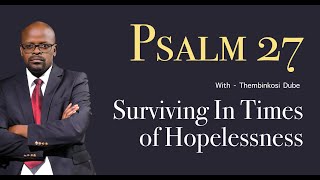 Psalm 27 | Surviving In Times of Hopelessness | With Thembinkosi Dube