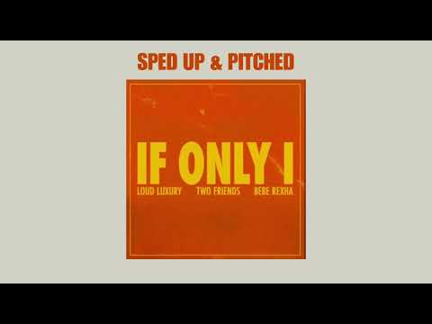 If Only I (feat. Bebe Rexha) (Sped Up & Pitched) - Loud Luxury, Two Friends