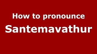 How to pronounce Santemavathur