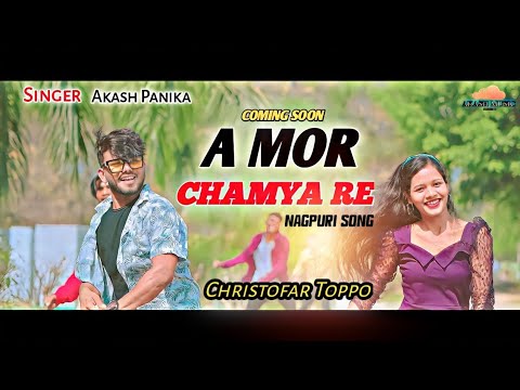 A MOR CHAMYA RE By Akash Panika//COMING SOON VIDEO// CHRISHTOFAR TOPPO//NAGPURI SONG 2023