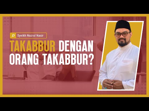 Takabbur Dengan Orang Takabbur - Syeikh Nazrul Nasir.